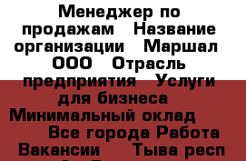 Менеджер по продажам › Название организации ­ Маршал, ООО › Отрасль предприятия ­ Услуги для бизнеса › Минимальный оклад ­ 60 000 - Все города Работа » Вакансии   . Тыва респ.,Ак-Довурак г.